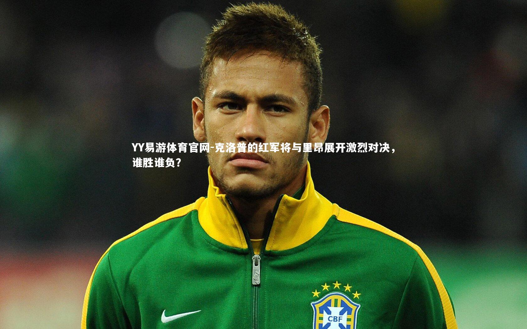YY易游体育官网-克洛普的红军将与里昂展开激烈对决，谁胜谁负？