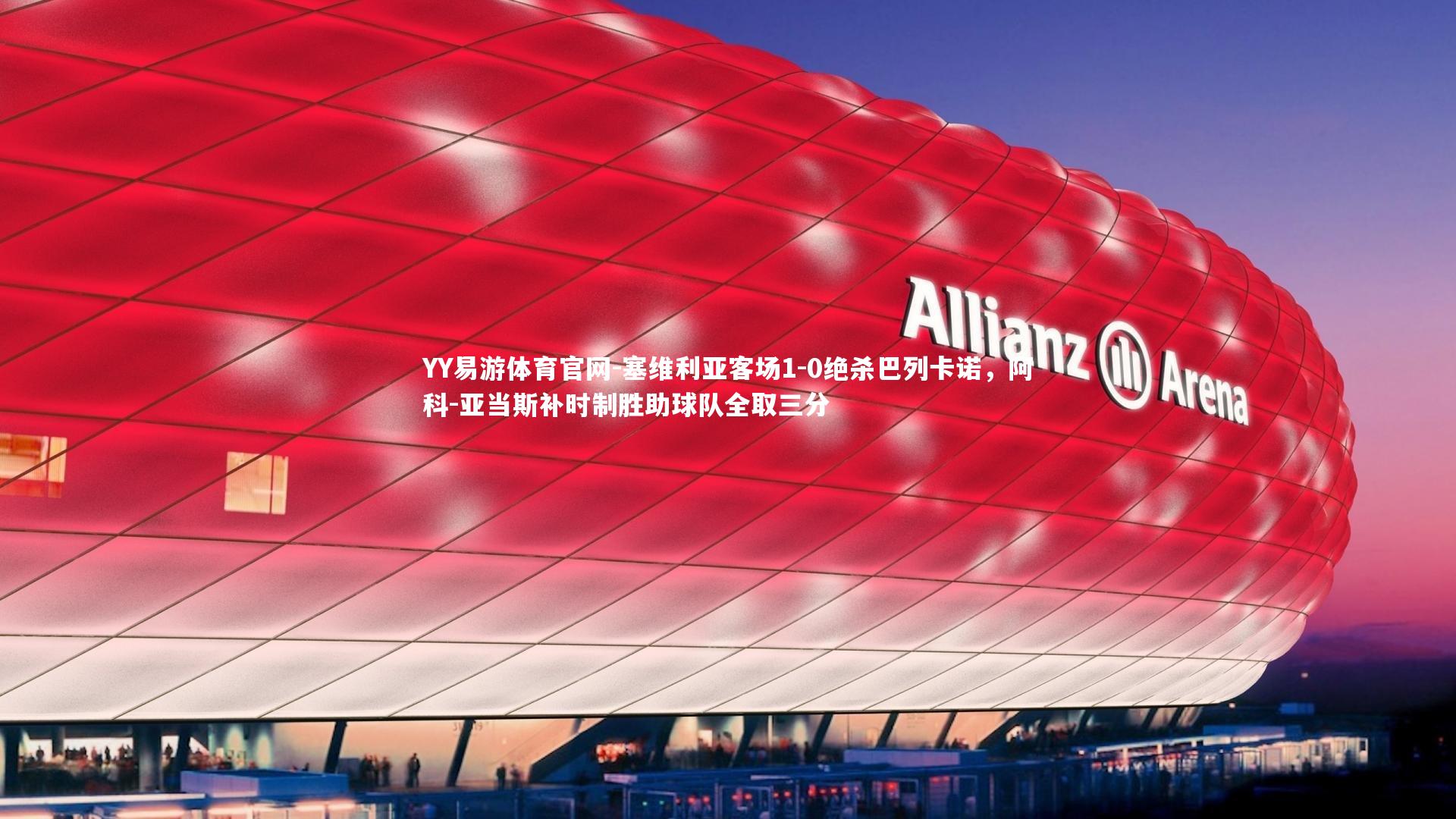 塞维利亚客场1-0绝杀巴列卡诺，阿科-亚当斯补时制胜助球队全取三分